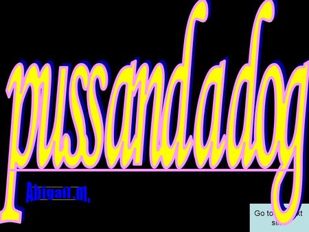 Go to the next slide By Abigail M.. One day puss was sitting On his chair watching some Television and eating some Fries when the door opened And Jake.