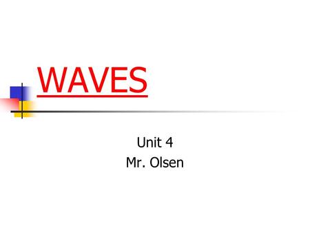 WAVES Unit 4 Mr. Olsen What is a wave? A vibration or disturbance. SOUND & LIGHT are forms of energy that travel in waves.