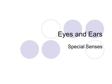 Eyes and Ears Special Senses.