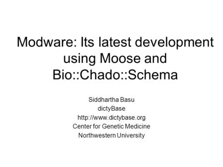 Modware: Its latest development using Moose and Bio::Chado::Schema Siddhartha Basu dictyBase  Center for Genetic Medicine Northwestern.