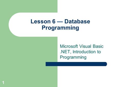 1 Lesson 6 — Database Programming Microsoft Visual Basic.NET, Introduction to Programming.