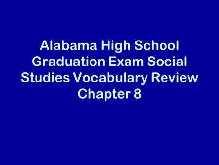 Alabama High School Graduation Exam Social Studies Vocabulary Review Chapter 8.