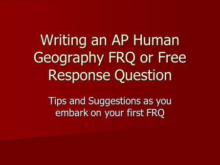 Writing an AP Human Geography FRQ or Free Response Question Tips and Suggestions as you embark on your first FRQ.