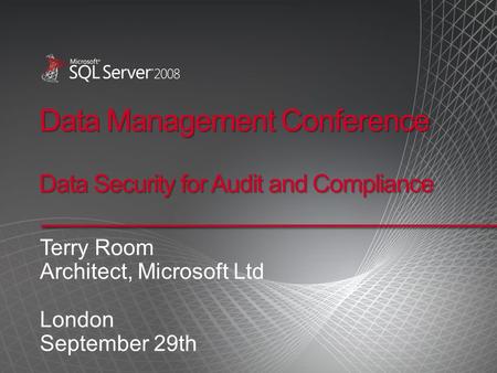 Data Management Conference Data Security for Audit and Compliance Terry Room Architect, Microsoft Ltd London September 29th.