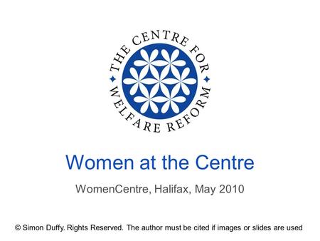 WomenCentre, Halifax, May 2010 Women at the Centre © Simon Duffy. Rights Reserved. The author must be cited if images or slides are used.