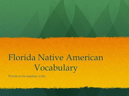 Florida Native American Vocabulary Words to be familiar with.