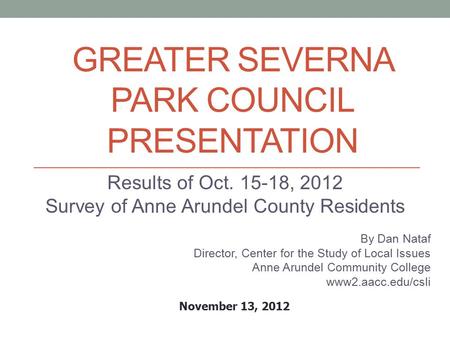 GREATER SEVERNA PARK COUNCIL PRESENTATION Results of Oct. 15-18, 2012 Survey of Anne Arundel County Residents By Dan Nataf Director, Center for the Study.