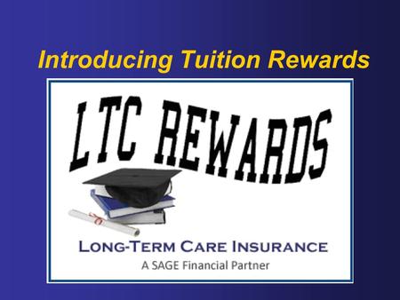 Introducing Tuition Rewards. Protecting Assets with LTC Insurance and Funding Higher Education No-cost way to reduce the cost of college tuition Over.