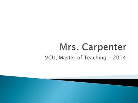 VCU, Master of Teaching - 2014.  Foster a love for learning.  Engage students in a variety of purposeful and interactive activities.  Provoke deeper.