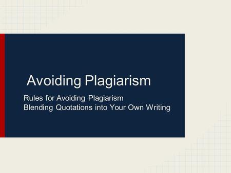 Avoiding Plagiarism Rules for Avoiding Plagiarism Blending Quotations into Your Own Writing.