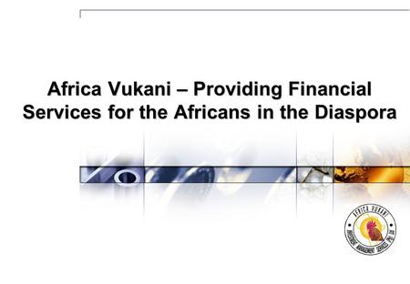 Africa Vukani – Providing Financial Services for the Africans in the Diaspora.