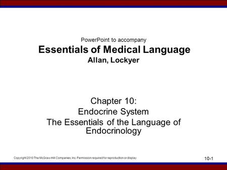 Copyright 2010 The McGraw-Hill Companies, Inc. Permission required for reproduction or display 10-1 PowerPoint to accompany Essentials of Medical Language.