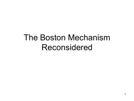 1 The Boston Mechanism Reconsidered. 2 Papers Abdulkadiroglu, Atila; Che Yeon-Ko and Yasuda Yosuke “Resolving Conflicting Interests in School Choice: