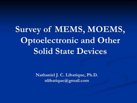 Survey of MEMS, MOEMS, Optoelectronic and Other Solid State Devices Nathaniel J. C. Libatique, Ph.D.