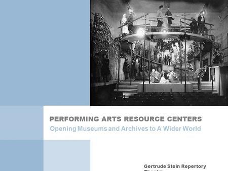 Client-Focused Marketing Learning Worlds 5/11/04 Gertrude Stein Repertory Theatre p1 1 PERFORMING ARTS RESOURCE CENTERS Opening Museums and Archives to.