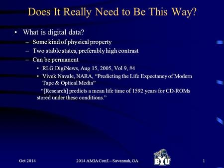 Does It Really Need to Be This Way? What is digital data? –Some kind of physical property –Two stable states, preferably high contrast –Can be permanent.