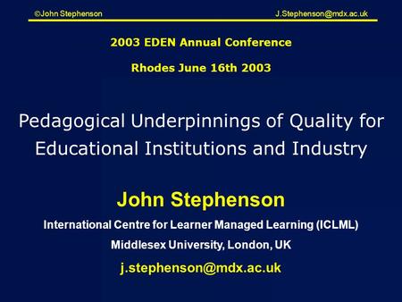  John Stephenson 2003 EDEN Annual Conference Rhodes June 16th 2003 John Stephenson International Centre for Learner Managed Learning.