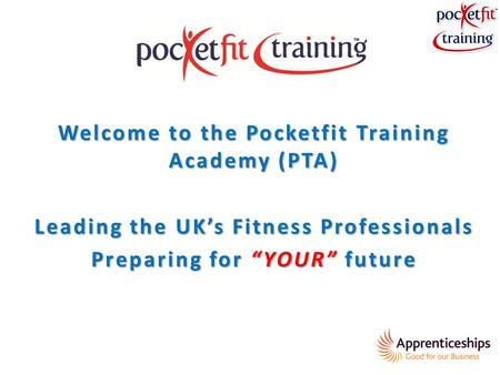 Welcome to the Pocketfit Training Academy (PTA) Leading the UK’s Fitness Professionals Preparing for “YOUR” future.