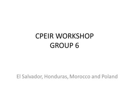 CPEIR WORKSHOP GROUP 6 El Salvador, Honduras, Morocco and Poland.