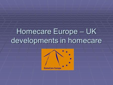 Homecare Europe – UK developments in homecare. Being in Control Current policy focuses on care directed by the people receiving the care, with responsive.