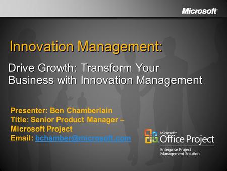 Innovation Management: Drive Growth: Transform Your Business with Innovation Management Presenter: Ben Chamberlain Title: Senior Product Manager – Microsoft.