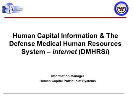 Human Capital Information & The Defense Medical Human Resources System – internet (DMHRSi) Information Manager Human Capital Portfolio of Systems.