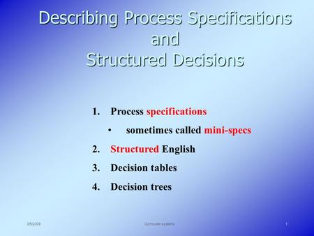 3/5/2009Computer systems1 Describing Process Specifications and Structured Decisions 1. Process specifications sometimes called mini-specs 2. Structured.