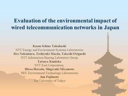 Evaluation of the environmental impact of wired telecommunication networks in Japan Kazue Ichino Takahashi NTT Energy and Environment Systems Laboratories.