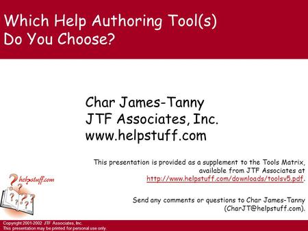 Copyright 2001-2002 JTF Associates, Inc. This presentation may be printed for personal use only. Char James-Tanny JTF Associates, Inc. www.helpstuff.com.