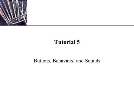 XP Tutorial 5 Buttons, Behaviors, and Sounds. XP New Perspectives on Macromedia Flash MX 2004 2 Buttons Interactive means that the user has some level.