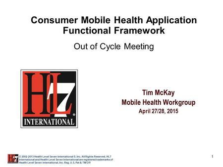 1 © 2002-2013 Health Level Seven International ®, Inc. All Rights Reserved. HL7 International and Health Level Seven International are registered trademarks.