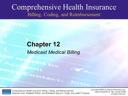 Comprehensive Health Insurance Billing, Coding, and Reimbursement Copyright ©2009 by Pearson Education, Inc. Upper Saddle River, New Jersey 07458 All rights.