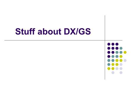 Stuff about DX/GS. Overview Installation of client/server packages 1 Complex installation: pydxs (pydxc) package into …/lib/python2.4/site- packages/