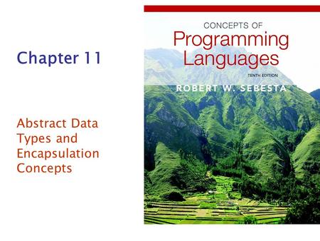 Chapter 11 Abstract Data Types and Encapsulation Concepts.