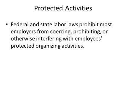 Protected Activities Federal and state labor laws prohibit most employers from coercing, prohibiting, or otherwise interfering with employees’ protected.