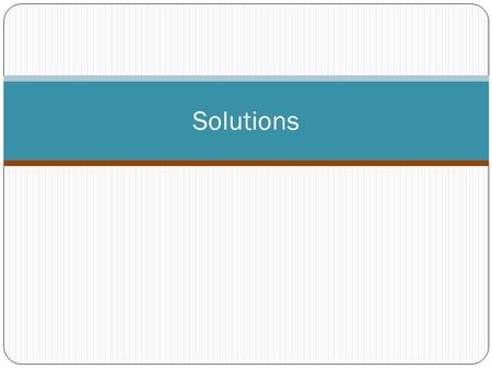 Solutions. _______________ mixtures Occur in each state of matter Gas mixed in gas (________) Gas mixed in liquid (___________________) Liquid mixed in.