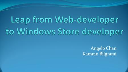 Angelo Chan Kamran Bilgrami. Agenda ● WinJS - What and Why ● Modern Apps ● WinRT Architecture ● Demos o Controls o Data Bindings o Program LifeCycle Management.