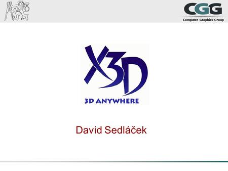 Computer Graphics Group David Sedláček. Computer Graphics Group 2X3D Contents 1.DOM manipulation 2.Events 3.Animation 4.Prototypes 5.Augmented Reality.