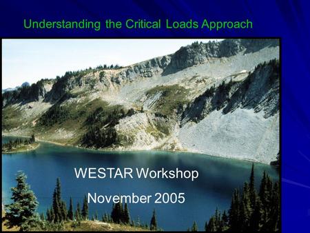 WESTAR Workshop November 2005 Understanding the Critical Loads Approach.