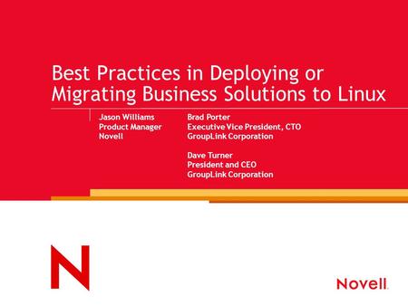 Best Practices in Deploying or Migrating Business Solutions to Linux Jason Williams Product Manager Novell Brad Porter Executive Vice President, CTO GroupLink.