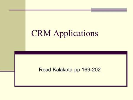 CRM Applications Read Kalakota pp 169-202. What is CRM CRM (Customer Relationship Management) is a long term, customer-centric business strategy whose.