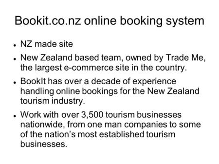 Bookit.co.nz online booking system NZ made site New Zealand based team, owned by Trade Me, the largest e-commerce site in the country. BookIt has over.