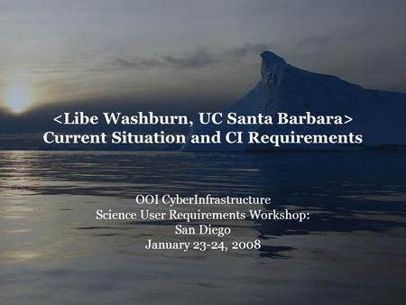 Current Situation and CI Requirements OOI CyberInfrastructure Science User Requirements Workshop: San Diego January 23-24, 2008.