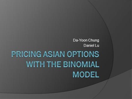 Da-Yoon Chung Daniel Lu. Options  An option is a contract that can be bought or sold, its value is a function of the value of the underlying stock 