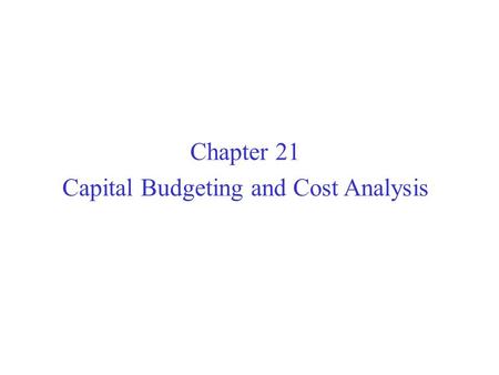 Chapter 21 Capital Budgeting and Cost Analysis. Project and Time Dimensions of Capital Budgeting.