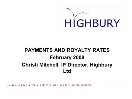 PAYMENTS AND ROYALTY RATES February 2008 Christi Mitchell, IP Director, Highbury Ltd.