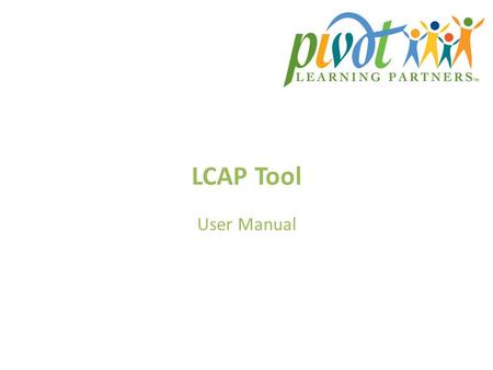 LCAP Tool User Manual. Contents About the LCAP Tool……….…………………………………………………………………………….…...4-7 Login…………………………………………………………………………………………..……………….…….8 Home.