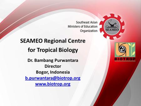 Dr. Bambang Purwantara Director Bogor, Indonesia   SEAMEO Regional Centre.