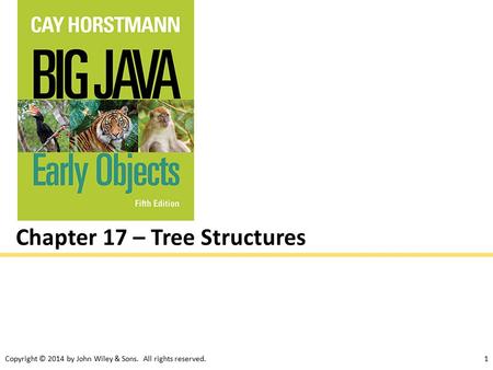 Copyright © 2014 by John Wiley & Sons. All rights reserved.1 Chapter 17 – Tree Structures.