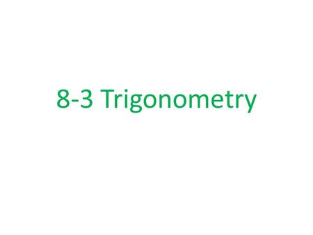 8-3 Trigonometry. Trigonometry Trigonometry (Trig) is used to find missing angles and sides of a right triangle There are 3 common trig functions – Sine.